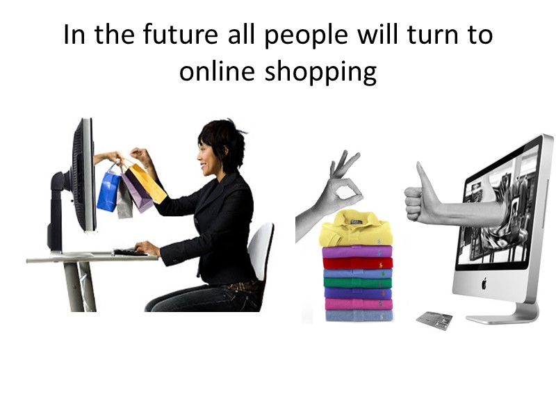 In the future all people will turn to online shopping